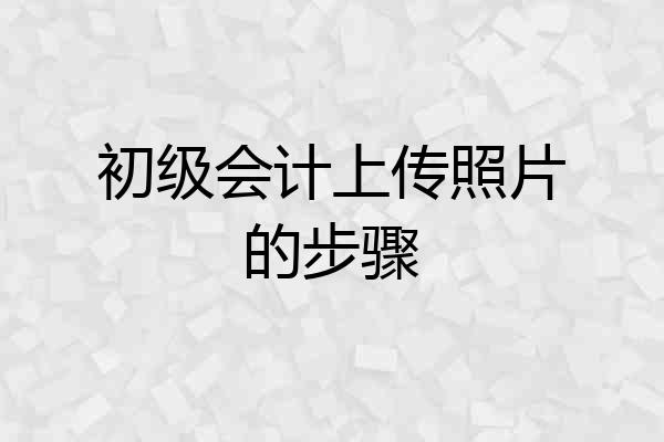 初级会计上传照片的步骤