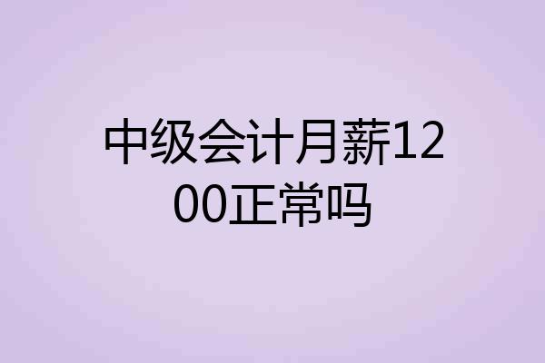 中级会计月薪1200正常吗