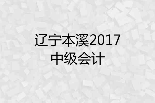辽宁本溪2017中级会计