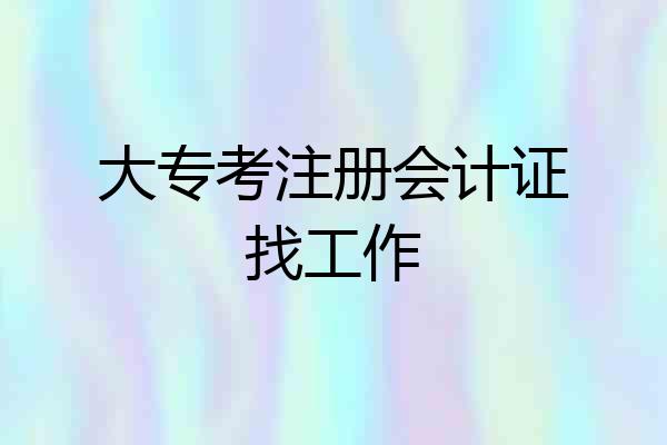 大专考注册会计证找工作