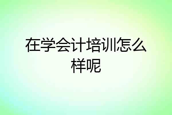 在学会计培训怎么样呢