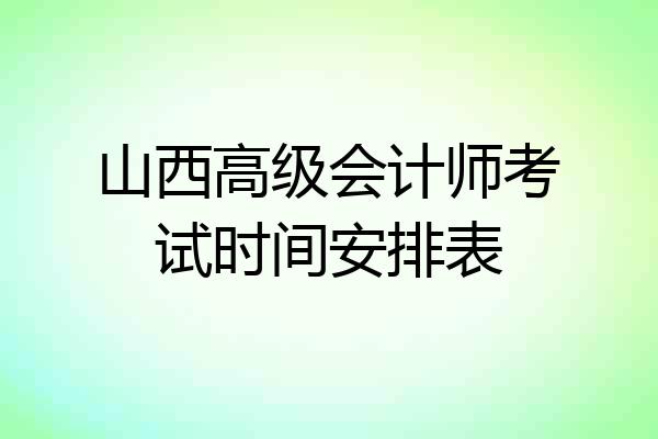 山西高级会计师考试时间安排表