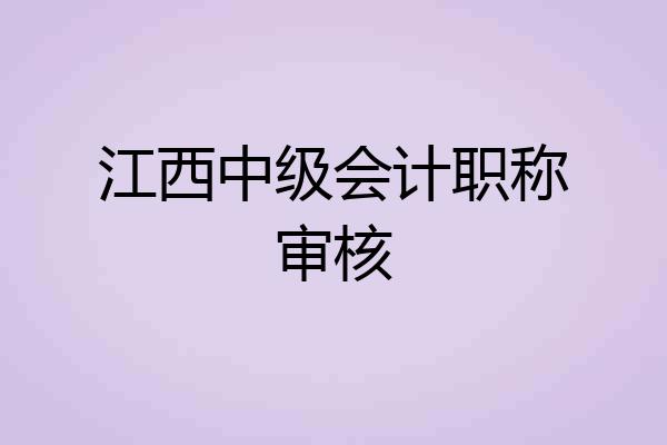 江西中级会计职称审核