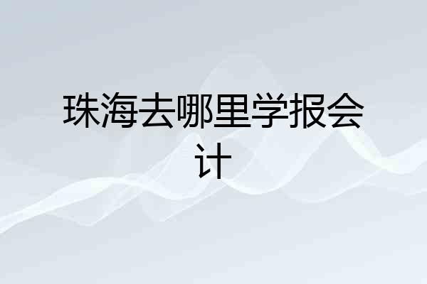 珠海去哪里学报会计
