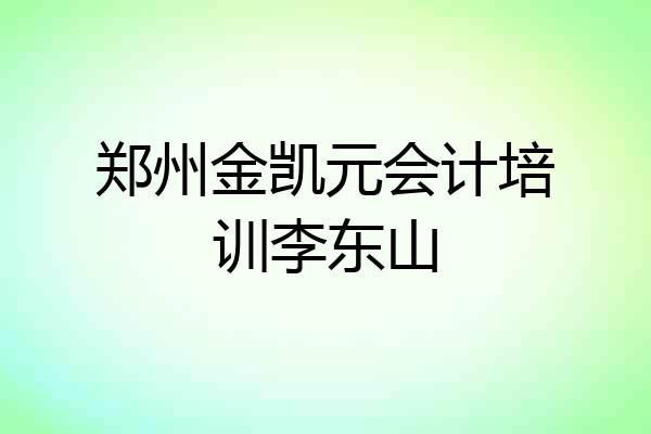郑州金凯元会计培训李东山