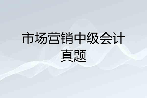 市场营销中级会计真题