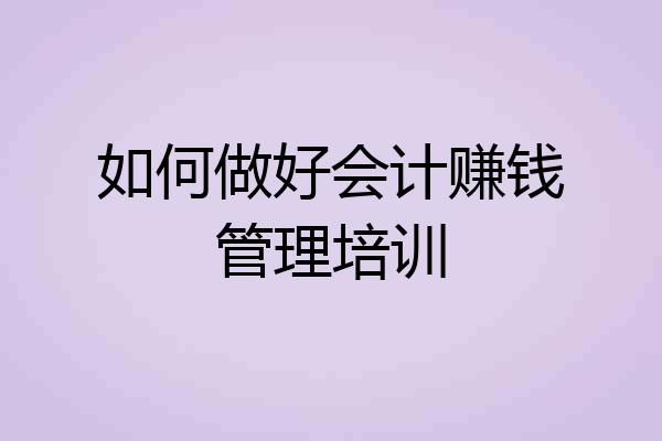 如何做好会计赚钱管理培训