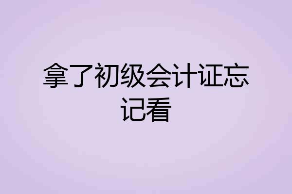 拿了初级会计证忘记看