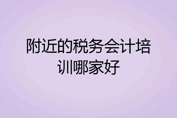 附近的税务会计培训哪家好