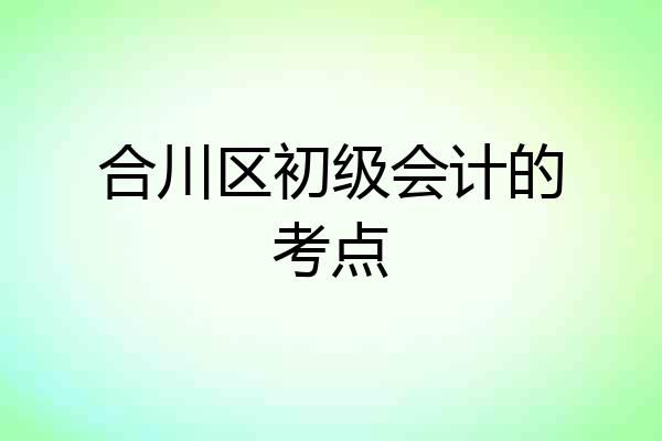 合川区初级会计的考点