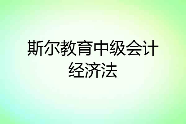 斯尔教育中级会计经济法