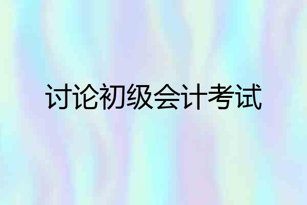 讨论初级会计考试