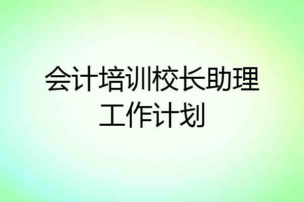 会计培训校长助理工作计划