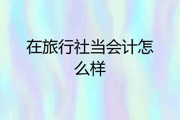 在旅行社当会计怎么样