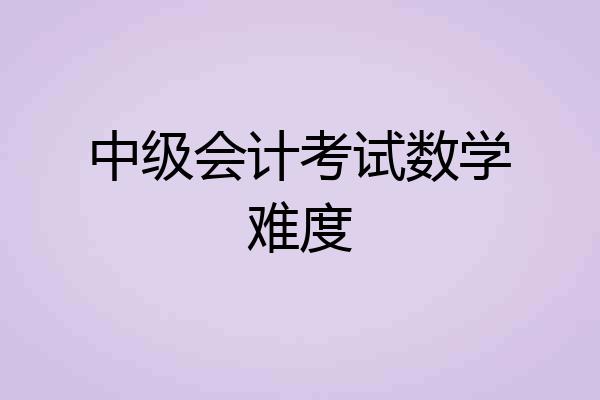 中级会计考试数学难度