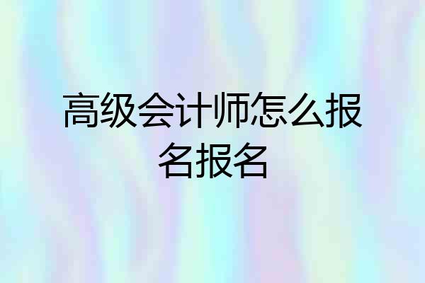 高级会计师怎么报名报名