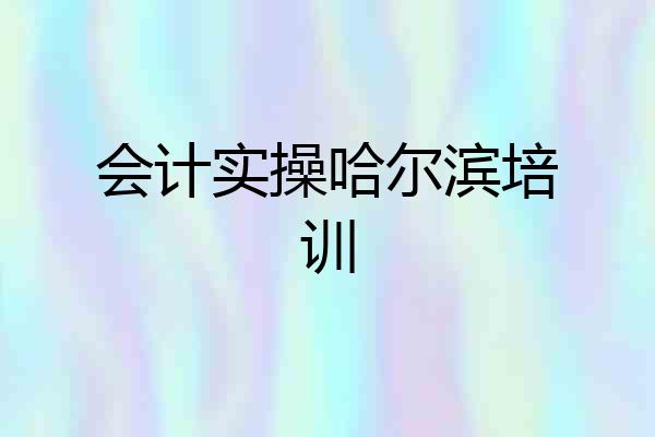 会计实操哈尔滨培训