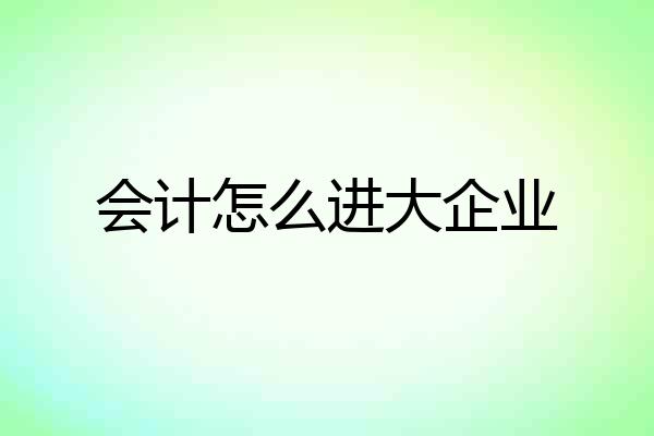 会计怎么进大企业