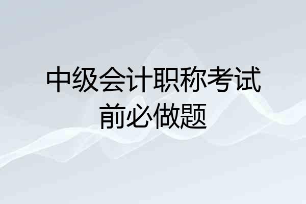 中级会计职称考试前必做题