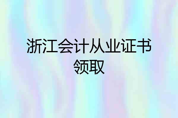 浙江会计从业证书领取