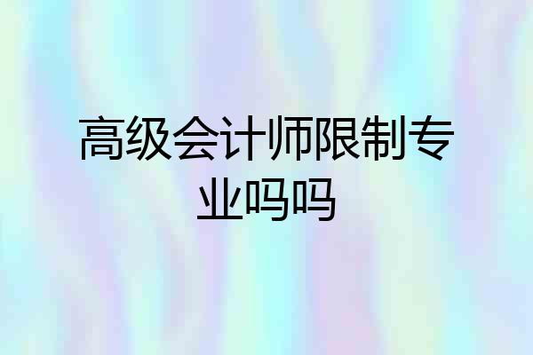 高级会计师限制专业吗吗