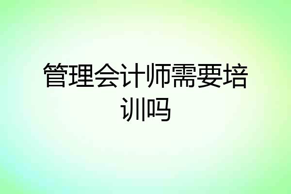 管理会计师需要培训吗