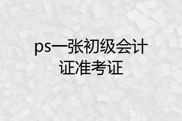 ps一张初级会计证准考证