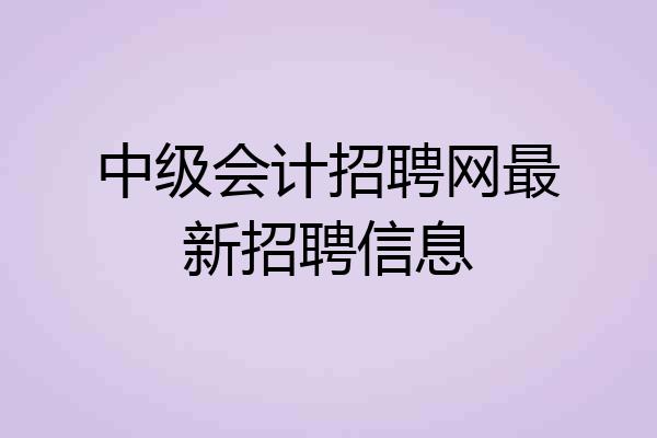 中级会计招聘网最新招聘信息