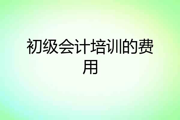 初级会计培训的费用