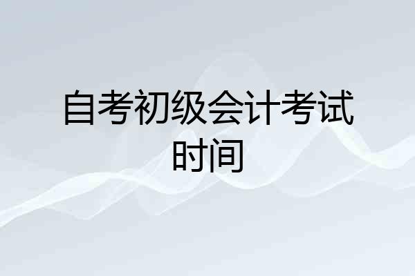 自考初级会计考试时间
