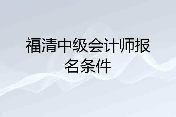 福清中级会计师报名条件