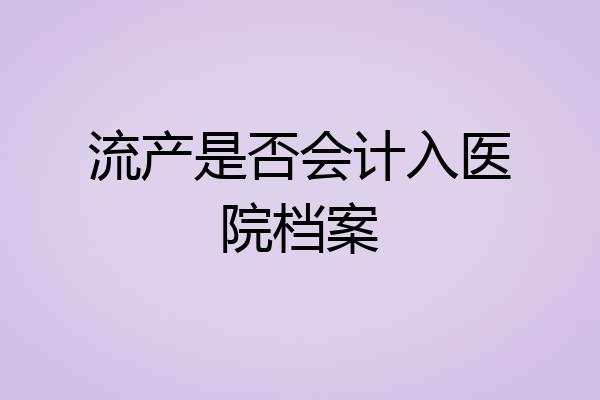 流产是否会计入医院档案