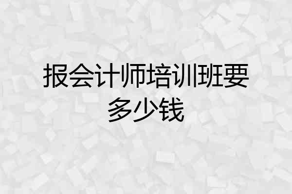 报会计师培训班要多少钱