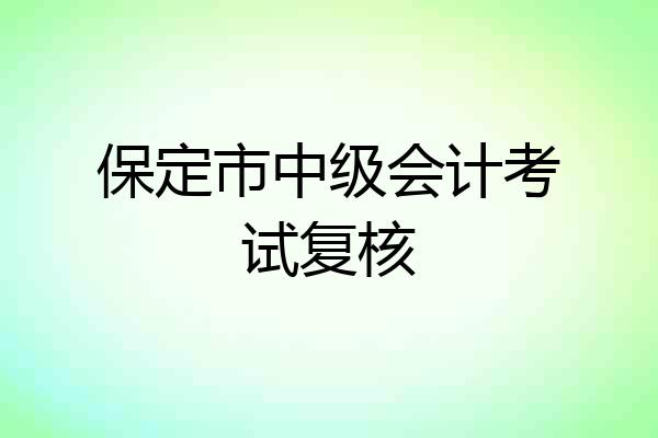 保定市中级会计考试复核