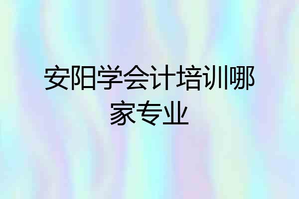 安阳学会计培训哪家专业