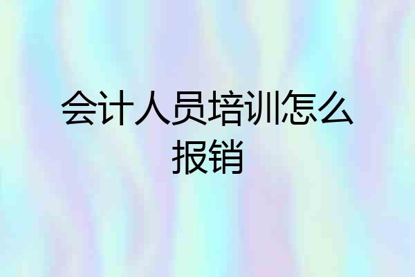 会计人员培训怎么报销
