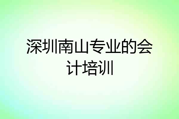 深圳南山专业的会计培训