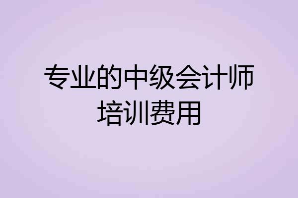 专业的中级会计师培训费用