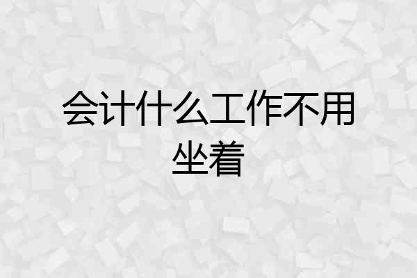 会计什么工作不用坐着