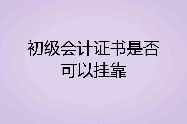 初级会计证书是否可以挂靠