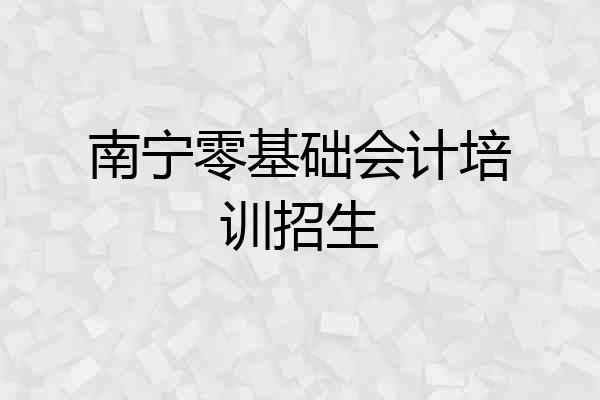 南宁零基础会计培训招生
