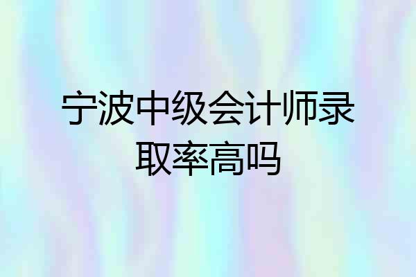 宁波中级会计师录取率高吗