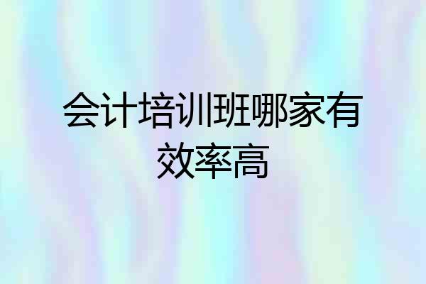 会计培训班哪家有效率高