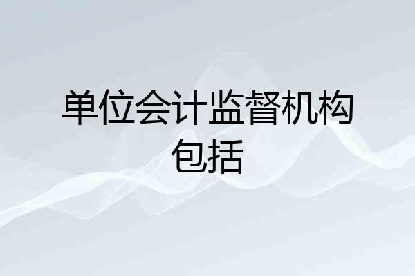 单位会计监督机构包括