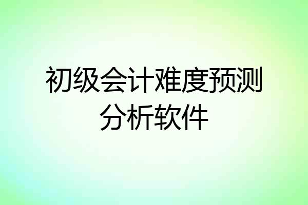 初级会计难度预测分析软件