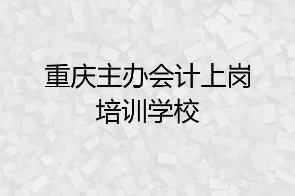 重庆主办会计上岗培训学校
