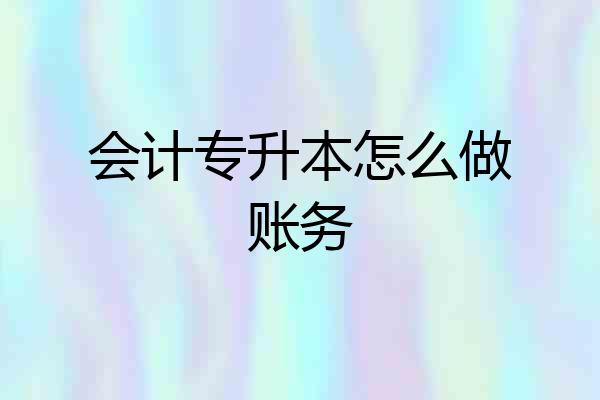 会计专升本怎么做账务