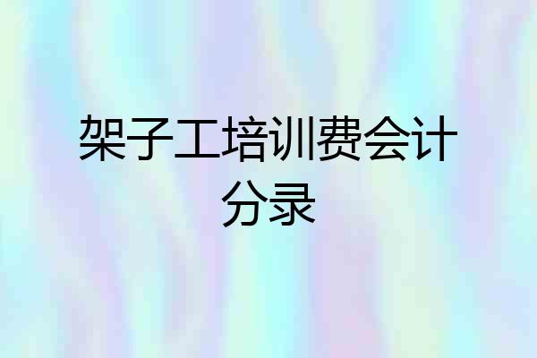 架子工培训费会计分录