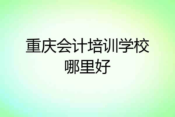 重庆会计培训学校哪里好