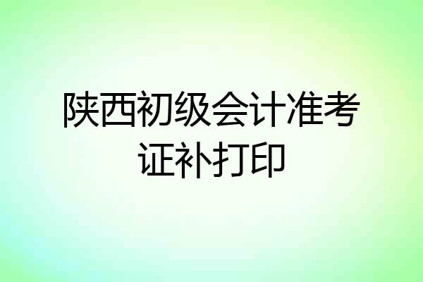 陕西初级会计准考证补打印